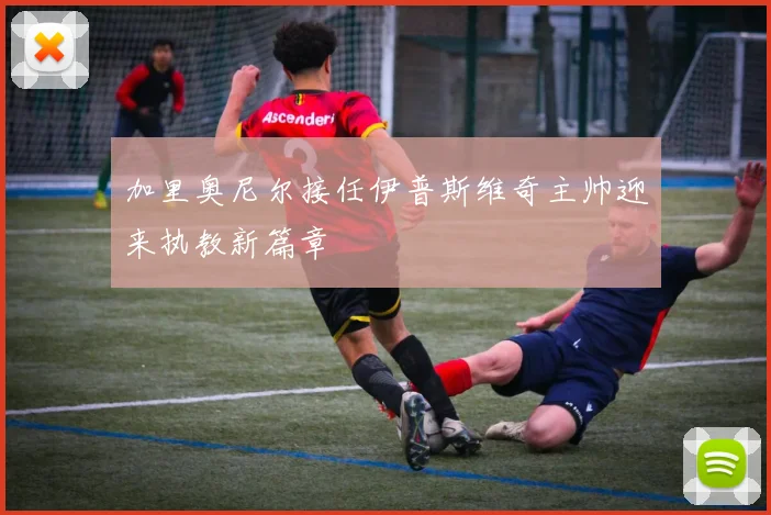 加里奥尼尔接任伊普斯维奇主帅迎来执教新篇章