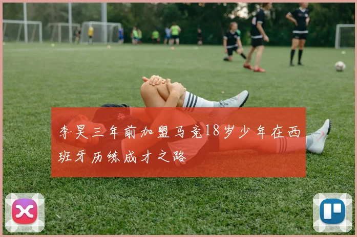 李昊三年前加盟马竞18岁少年在西班牙历练成才之路